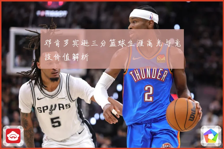 邓肯罗宾逊三分篮球生涯高光与竞技价值解析