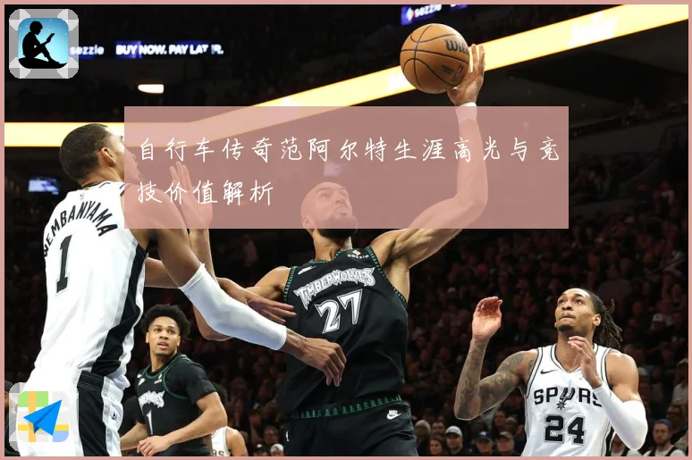 自行车传奇范阿尔特生涯高光与竞技价值解析