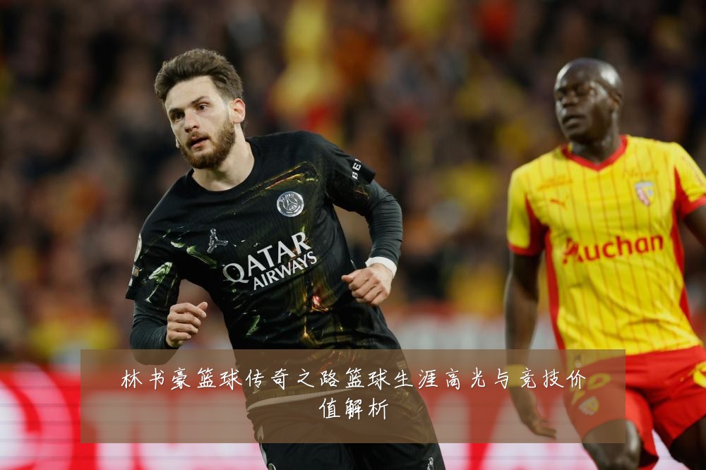 林书豪篮球传奇之路篮球生涯高光与竞技价值解析