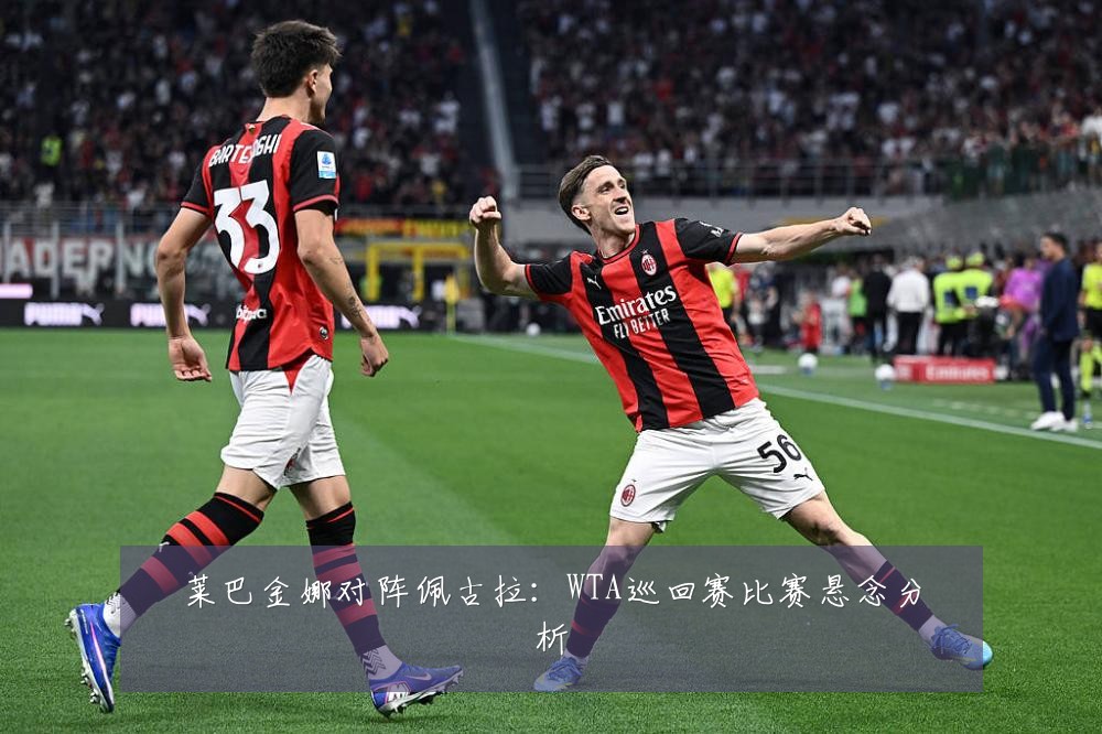 莱巴金娜对阵佩古拉：WTA巡回赛比赛悬念分析