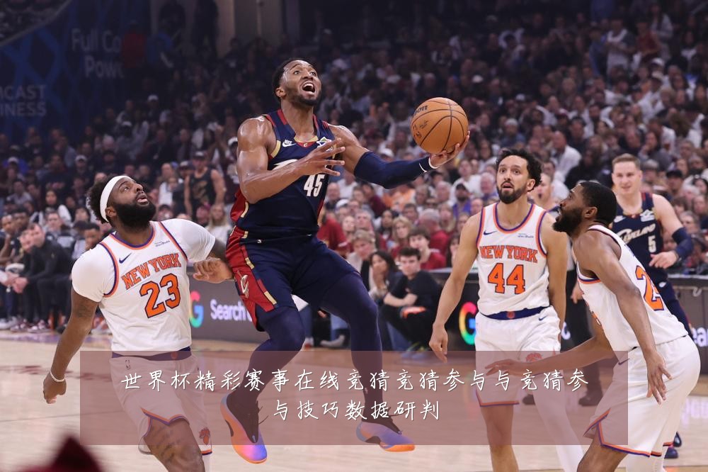 世界杯精彩赛事在线竞猜竞猜参与与竞猜参与技巧数据研判